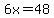6x=48