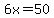 6x=50