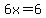 6x=6