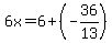 6x=6%2B%28-36%2F13%29