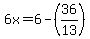 6x=6-%2836%2F13%29