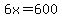 6x=600
