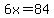 6x=84