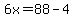 6x=88-4