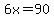6x=90