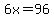 6x=96