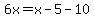 6x=x-5-10