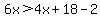 6x%3E4x%2B18-2