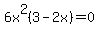 6x%5E2%283-2x%29=0