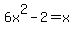 6x%5E2-2=x