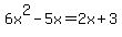 6x%5E2-5x=2x%2B3