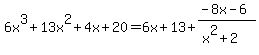 6x%5E3%2B13x%5E2%2B4x%2B20=6+x+%2B+13%2B%28-8x-6%29%2F%28x%5E2%2B2%29