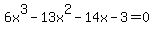 6x%5E3+-+13x%5E2+-+14x+-+3+=+0