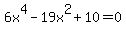 6x%5E4-19x%5E2%2B10=0+