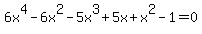 6x%5E4-6x%5E2-5x%5E3%2B5x%2Bx%5E2-1=0