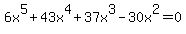6x%5E5+%2B+43x%5E4+%2B+37x%5E3+-30x%5E2+=+0+