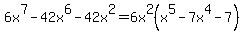 6x%5E7+-+42x%5E6+-+42x%5E2+=+6x%5E2%28x%5E5-7x%5E4-7%29