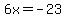 6x+=+-23