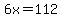 6x+=+112