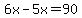 6x+-5x=+90