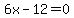 6x-12=0