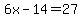 6x-14=27