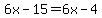 6x-15=6x-4