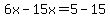 6x-15x=5-15