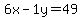 6x-1y=49