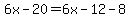 6x-20=6x-12-8