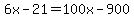 6x-21=100x-900