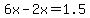 6x-2x=1.5