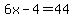 6x-4=44