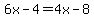 6x-4=4x-8