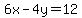 6x-4y=12