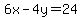 6x-4y=24