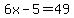 6x-5=49