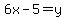 6x-5=y