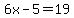 6x-5+=+19