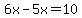 6x-5x=10