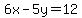 6x-5y=12