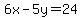 6x-5y=24