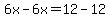 6x-6x=12-12