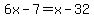 6x-7=x-32