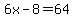 6x-8=64