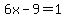 6x-9=1