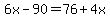 6x-90=76%2B4x