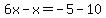 6x-x=-5-10