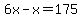 6x-x=175
