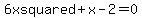 6xsquared+%2B+x-2=0